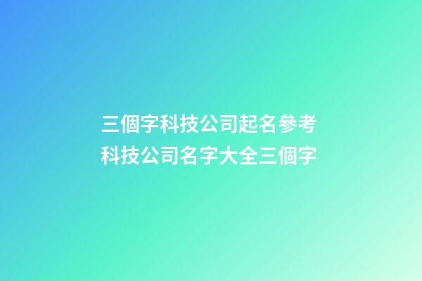 三個字科技公司起名參考 科技公司名字大全三個字